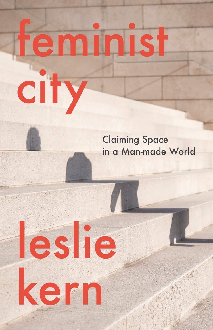Feminist City: Claiming Space in a Man-Made World, by Leslie Kern<br srcset=
